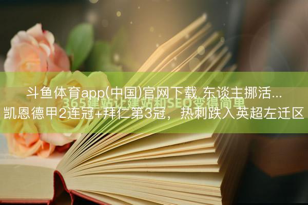 斗鱼体育app(中国)官网下载 东谈主挪活...凯恩德甲2连冠+拜仁第3冠,热刺跌入英超左迁区