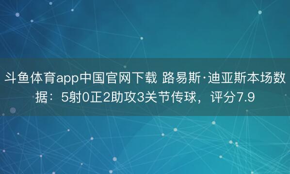 斗鱼体育app中国官网下载 路易斯·迪亚斯本场数据：5射0正2助攻3关节传球，评分7.9