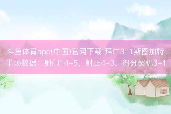斗鱼体育app(中国)官网下载 拜仁3-1斯图加特半场数据：射门14-5，射正4-3，<a href=