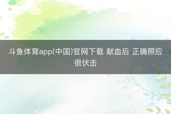 斗鱼体育app(中国)官网下载 献血后 正确照应很伏击