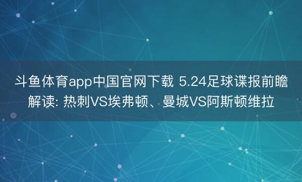 斗鱼体育app中国官网下载 5.24足球谍报前瞻解读: 热刺VS埃弗顿、曼城VS阿斯顿维拉