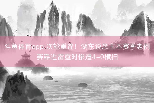 斗鱼体育app 次轮重逢！湖东说念主本赛季老例赛靠近雷霆时惨遭4-0横扫