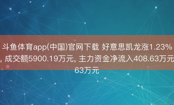 斗鱼体育app(中国)官网下载 好意思凯龙涨1.23%， 成交额5900.19万元， 主力资金净流入408.63万元